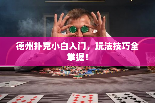 德州扑克小白入门，玩法技巧全掌握！