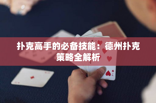 扑克高手的必备技能：德州扑克策略全解析