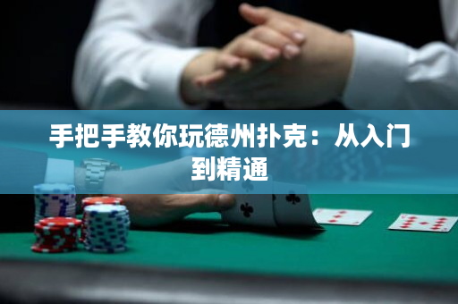 手把手教你玩德州扑克：从入门到精通