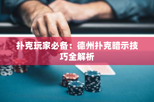 扑克玩家必备：德州扑克暗示技巧全解析