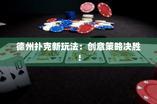 德州扑克新玩法：创意策略决胜！