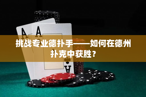 挑战专业德扑手——如何在德州扑克中获胜？