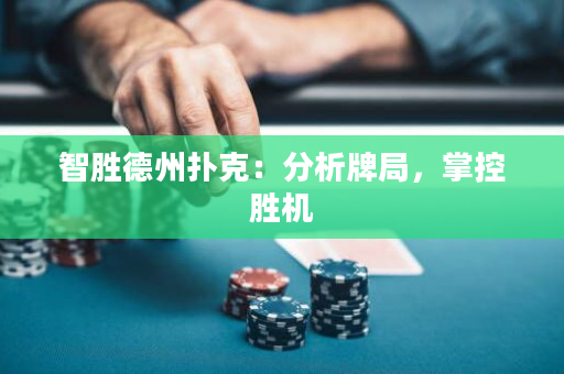 智胜德州扑克：分析牌局，掌控胜机