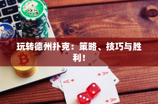 玩转德州扑克：策略、技巧与胜利！