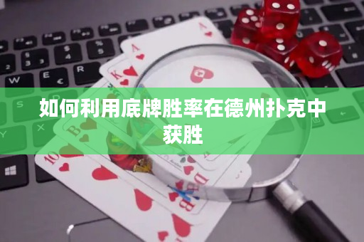 如何利用底牌胜率在德州扑克中获胜