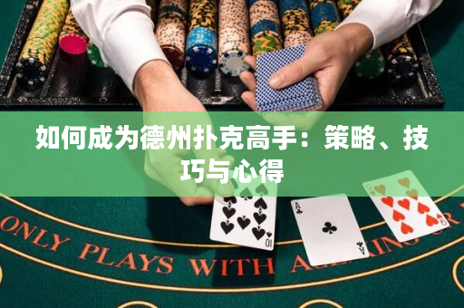 如何成为德州扑克高手：策略、技巧与心得