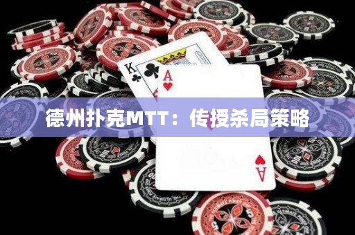 德州扑克MTT：传授杀局策略