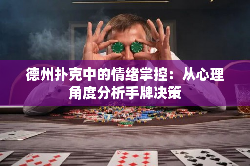 德州扑克中的情绪掌控：从心理角度分析手牌决策