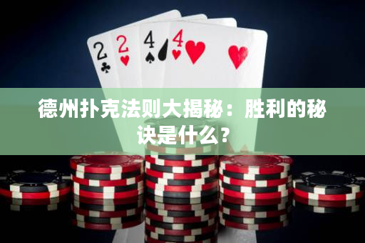 德州扑克法则大揭秘：胜利的秘诀是什么？