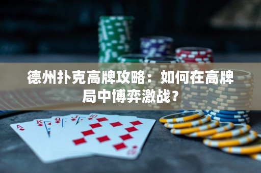 德州扑克高牌攻略：如何在高牌局中博弈激战？