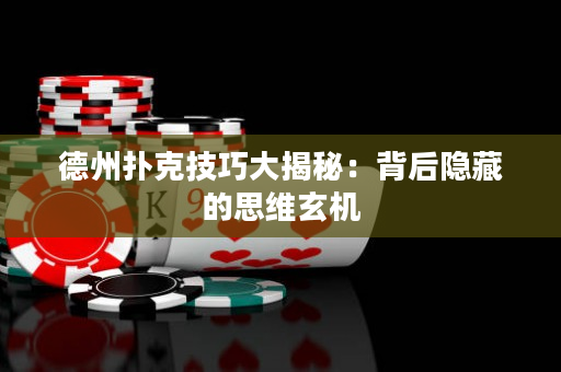 德州扑克技巧大揭秘：背后隐藏的思维玄机