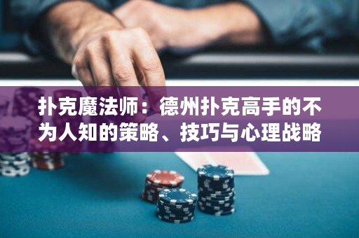 扑克魔法师：德州扑克高手的不为人知的策略、技巧与心理战略