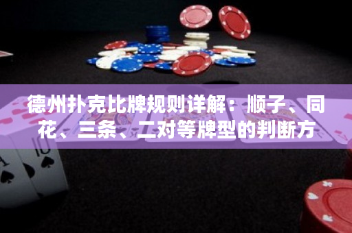 德州扑克比牌规则详解：顺子、同花、三条、二对等牌型的判断方法