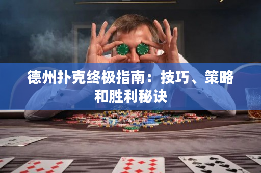 德州扑克终极指南：技巧、策略和胜利秘诀