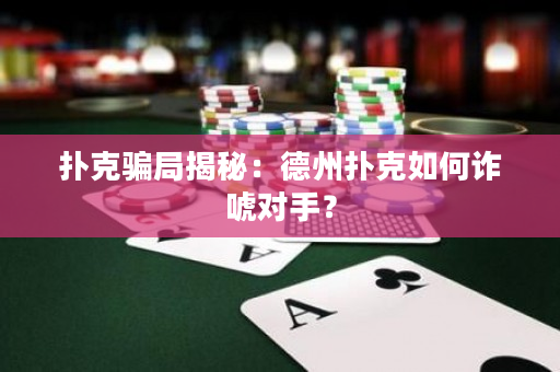 扑克骗局揭秘：德州扑克如何诈唬对手？