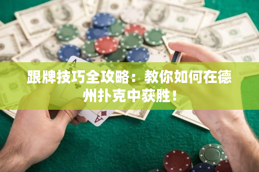 跟牌技巧全攻略：教你如何在德州扑克中获胜！