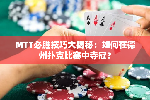 MTT必胜技巧大揭秘：如何在德州扑克比赛中夺冠？