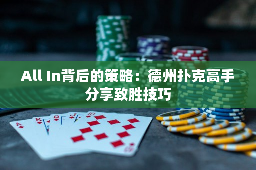 All In背后的策略：德州扑克高手分享致胜技巧