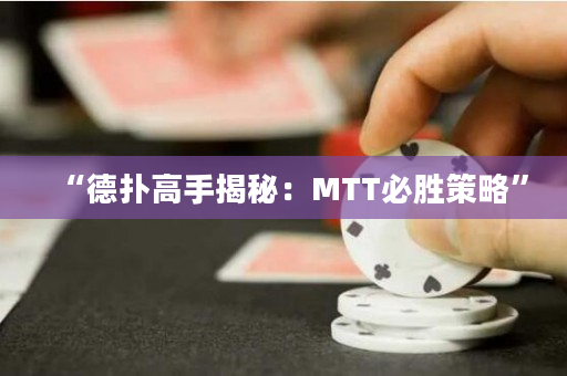 “德扑高手揭秘：MTT必胜策略”