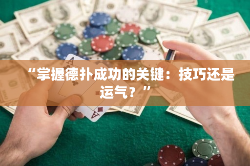 “掌握德扑成功的关键：技巧还是运气？”