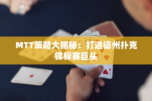 MTT策略大揭秘：打造德州扑克锦标赛巨头