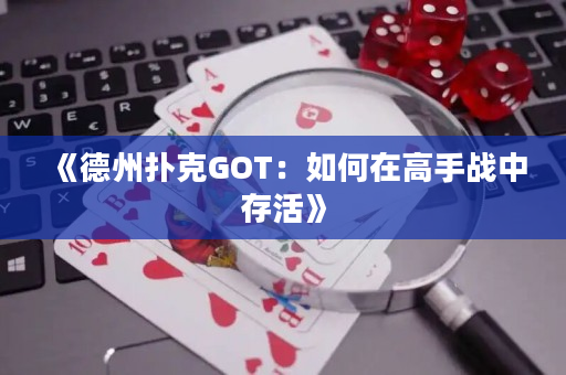 《德州扑克GOT：如何在高手战中存活》