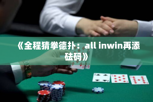 《全程猜拳德扑：all inwin再添砝码》