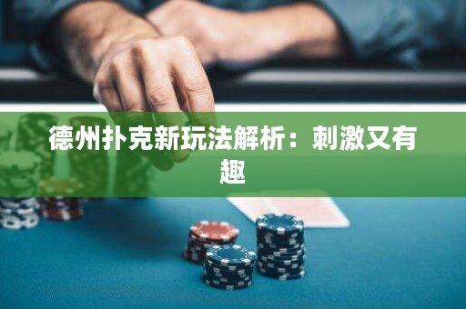 德州扑克新玩法解析：刺激又有趣