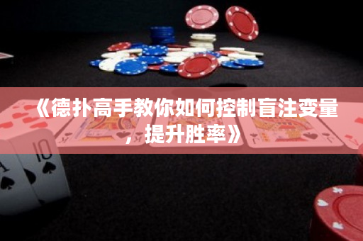 《德扑高手教你如何控制盲注变量，提升胜率》