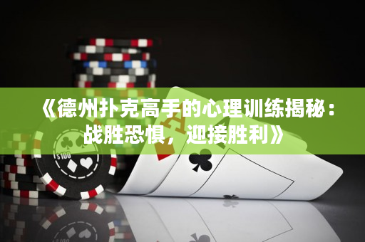 《德州扑克高手的心理训练揭秘：战胜恐惧，迎接胜利》