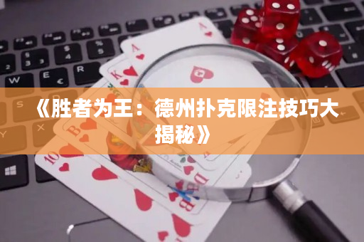 《胜者为王：德州扑克限注技巧大揭秘》