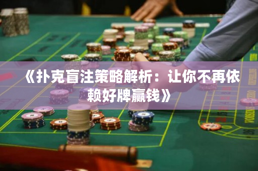 《扑克盲注策略解析：让你不再依赖好牌赢钱》