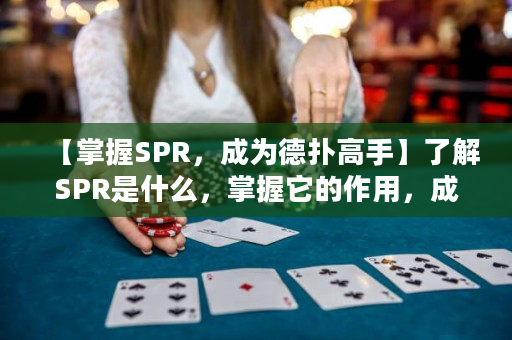 【掌握SPR，成为德扑高手】了解SPR是什么，掌握它的作用，成为德州扑克牌桌上的赢家！