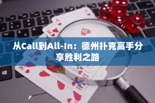 从Call到All-In：德州扑克高手分享胜利之路