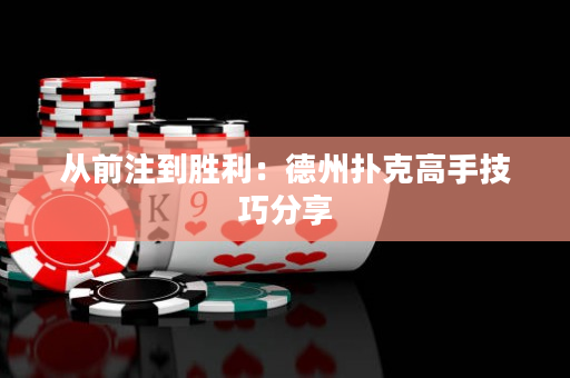 从前注到胜利：德州扑克高手技巧分享