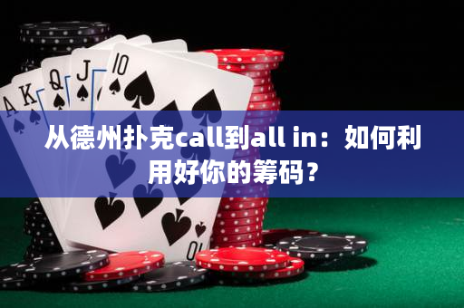 从德州扑克call到all in：如何利用好你的筹码？