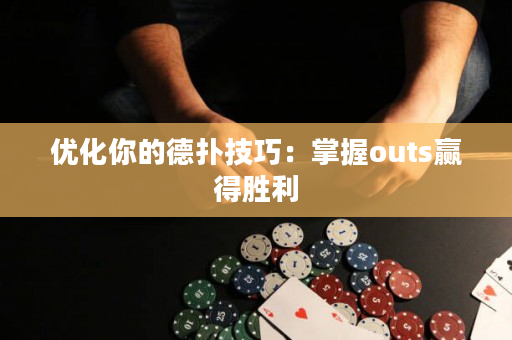 优化你的德扑技巧：掌握outs赢得胜利