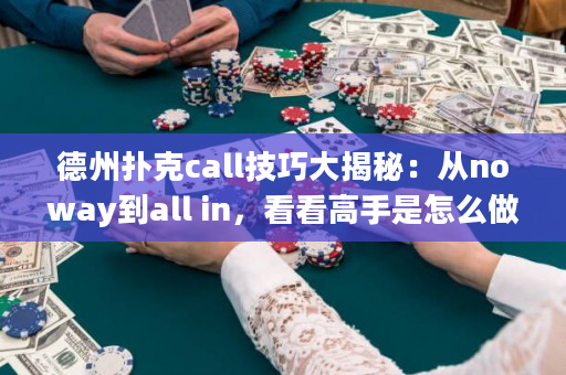 德州扑克call技巧大揭秘：从noway到all in，看看高手是怎么做到的