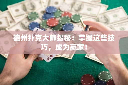 德州扑克大师揭秘：掌握这些技巧，成为赢家！