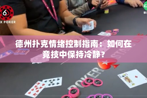 德州扑克情绪控制指南：如何在竞技中保持冷静？