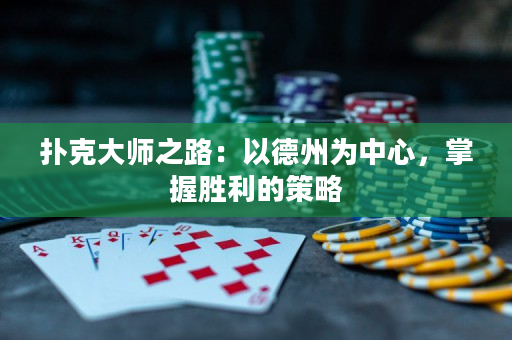 扑克大师之路：以德州为中心，掌握胜利的策略