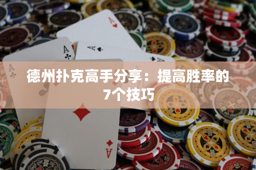 德州扑克高手分享：提高胜率的7个技巧