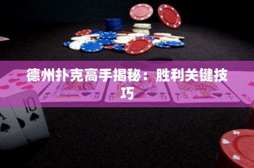 德州扑克高手揭秘：胜利关键技巧