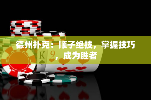 德州扑克：顺子绝技，掌握技巧，成为胜者