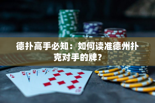 德扑高手必知：如何读准德州扑克对手的牌？