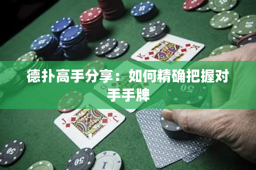 德扑高手分享：如何精确把握对手手牌