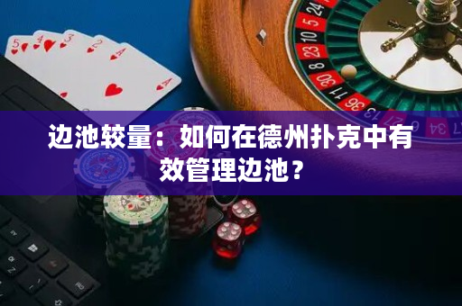 边池较量：如何在德州扑克中有效管理边池？