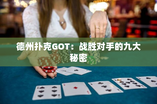 德州扑克GOT：战胜对手的九大秘密