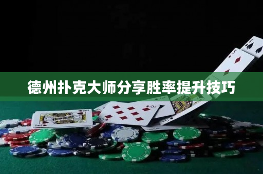 德州扑克大师分享胜率提升技巧