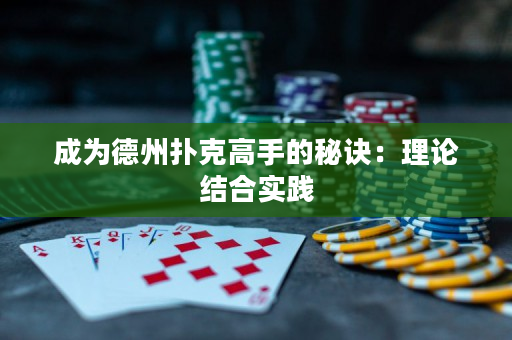 成为德州扑克高手的秘诀：理论结合实践